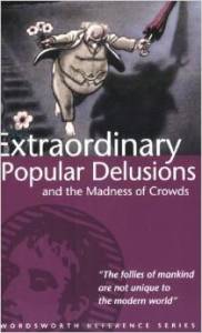 Extraordinary Popular Delusions and the Madness Of Crowds